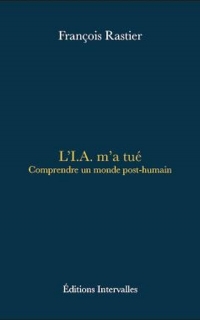 L'I.A. m'a tué: Comprendre un monde post-humain