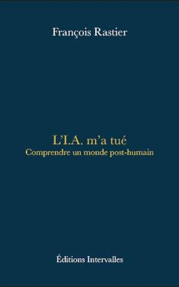 L'I.A. m'a tué: Comprendre un monde post-humain