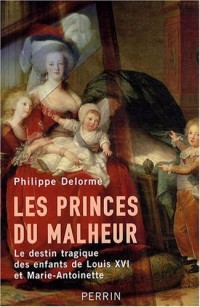 Les Princes du Malheur - Le destin tragique des enfants de Louis XVI et Marie-Antoinette