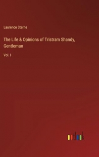 The Life & Opinions of Tristram Shandy, Gentleman: Vol. I
