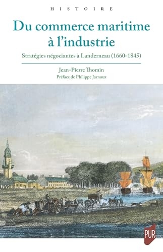 Du commerce maritime à l'industrie: Stratégies négociantes à Landerneau (1660-1845)
