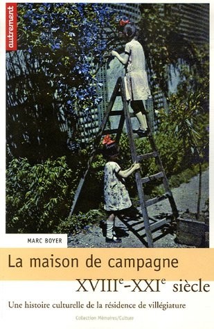 La maison de campagne : Une histoire culturelle de la résidence de villégiature XVIIIe-XXIe siècle