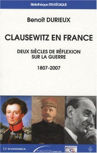 Clausewitz en France : Deux siècles de réflexion sur la guerre (1807-2007)