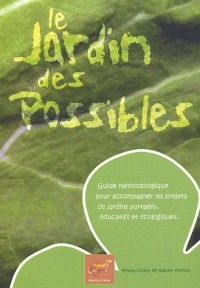 Le Jardin des Possibles : Guide méthodologique pour accompagner les projets de jardins partagés, éducatifs et écologiques