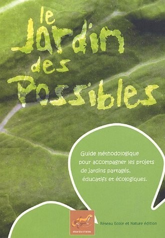 Le Jardin des Possibles : Guide méthodologique pour accompagner les projets de jardins partagés, éducatifs et écologiques