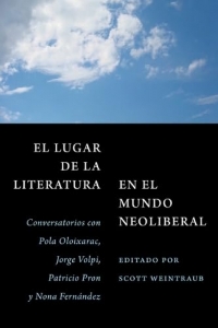 El lugar de la literatura en el mundo neoliberal: Conversatorios Con Pola Oloixarac, Jorge Volpi, Patricio Pron Y Nona Fernández