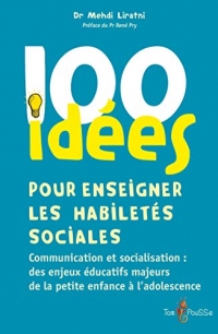 100 idées pour enseigner les habiletés sociales: Communication et socialisation : des enjeux éducatifs majeurs de la petite enfance à l'adolescence