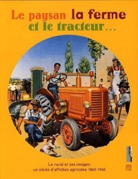 Le paysan la ferme et le tracteur... : Le rural et ses images, un siècle d'affiches agricoles 1860-1960