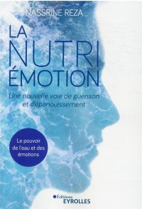La Nutri-Émotion, une nouvelle voie de guérison et d'épanouissement: Le pouvoir de l'eau et des émotions