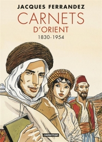 Carnets d'Orient : Carnets d'Orient: Intégrale - Cycle 1 - 1830-1954 - Nouvelle édition