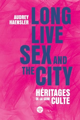 Long Live Sex and the City. Héritages de la série culte