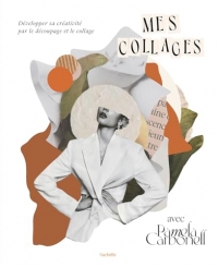 Mes collages avec Pamela Carbonell: Développer sa créativité par le découpage et le collage