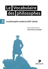Le Vocabulaire des Philosophes 3 la Philosophie Moderne (XIXe Siècle)