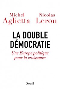 La double Démocratie. Une Europe politique pour la croissance
