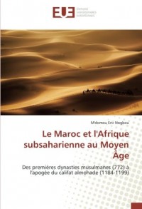 Le Maroc et l'Afrique subsaharienne au Moyen Âge: Des premières dynasties musulmanes (772) à l'apogée du califat almohade (1184-1199)