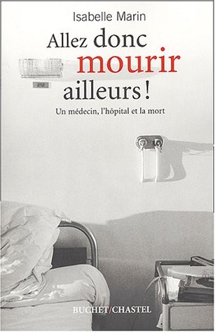 Allez mourir ailleurs : Le Médecin, l'hôpital et la mort