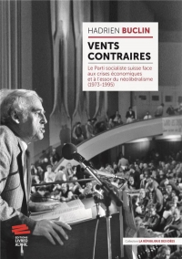 Vents contraires: Le Parti socialiste suisse face aux crises économiques et aet#768; l'essor du néolibéralisme (1973-1995)