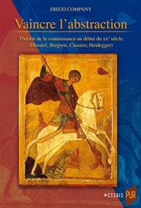 Vaincre l'abstraction: Théorie de la connaissance au début du XXe siècle (Husserl, Bergson, Cassirer, Heidegger)