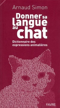 Donner sa langue au chat : Dictionnaire des expressions animalières
