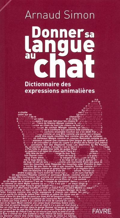 Donner sa langue au chat : Dictionnaire des expressions animalières