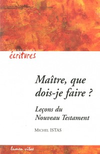 Maître que dois-je faire ? : Leçons du nouveau testament