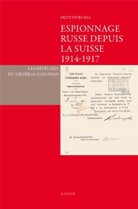 Espionnage russe depuis la Suisse 1914-1917: Les dépêches du Général Golovan