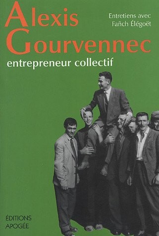 Alexis Gourvennec, entrepreneur collectif : Entretiens avec Fanch Elégoët