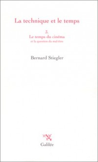 La technique et le temps, tome 3 : Le temps du cinema et la question du mal être