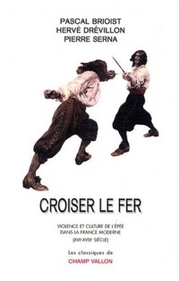 Croiser le fer : Violence et culture de l'épée dans la France moderne (XVIe-XVIIIe siècle)