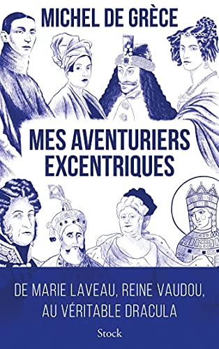 Mes aventuriers excentriques: De Marie Laveau, reine du vaudou, au véritable Dracula
