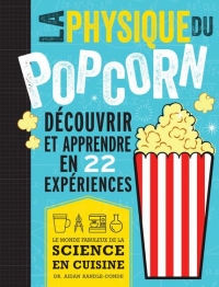 La physique du pop corn: Découvrir et apprendre avec 22 expériences