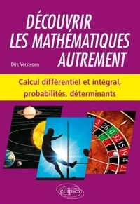 Découvrir les mathématiques autrement - Calcul différentiel et intégral, probabilités, déterminants
