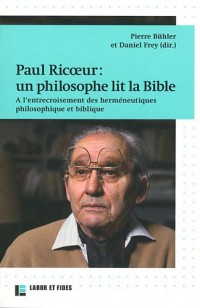 Paul Ricoeur : un philosophe lit la Bible: A l'entrecroisement des herméneutiques philosophique et biblique