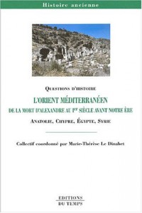 L'Orient méditérranéen de la mort d'Alexandre au 1er siècle avant notre ère : Anatolie, Chypre, Egypte, Syrie