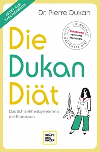 Die Dukan Diät: Das Schlankheitsgeheimnis der Franzosen