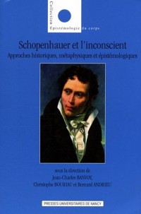 Schopenhauer et l'Inconscient. Approches Historiques, Metaphysiques E T Epistemologiques