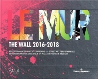 Le MUR / The WALL (2016-2018): 80 performances d'artistes urbains - 26 murs en France et Belgique