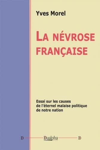 La névrose française: Essai sur les causes de l'éternel malaise politique de notre nation