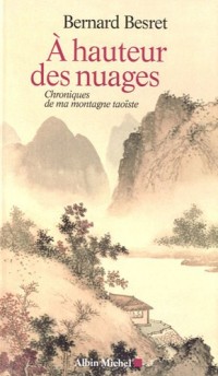 A hauteur des nuages: Chroniques de ma montagne taoïste