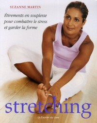 Stretching : Etirements, en souplesse, pour combattre le stress et garder la forme