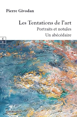 LES TENTATIONS DE L ART : PORTRAITS ET NOTULES, UN ABECEDAIRE