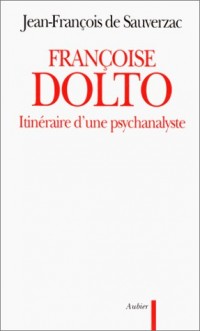 FRANCOISE DOLTO. Itinéraire d'une psychanalyste