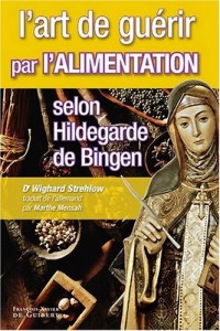 L'art de guérir par l'alimentation selon Hildegarde de Bingen : Recettes, traitements et régimes