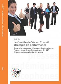 La Qualité de Vie au Travail, stratégie de performance: Approche comparée d'accords d'entreprises en France : regard sur des pratiques RH RSE Enjeux, contenu et mise en oeuvre