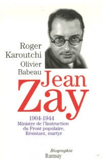 Jean Zay : 1904-1944 Ministre de l'Instruction du Front populaire, Résistant, martyr