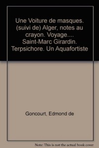Une Voiture de masques. (suivi de) Alger, notes au crayon. Voyage. Saint-Marc Girardin. Terpsichore. Un Aquafortiste