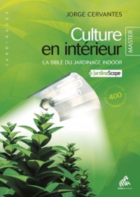 Culture en intérieur - La bible du jardinage indoor - Master Edition