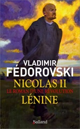 Nicolas II, Lénine - Le roman d'une révolution