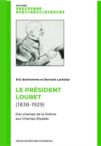 Le Président Loubet (1838-1929): Des champs de la Drôme aux Champs-Élysées