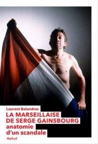 La Marseillaise de Serge Gainsbourg. Anatomie d'un scandale